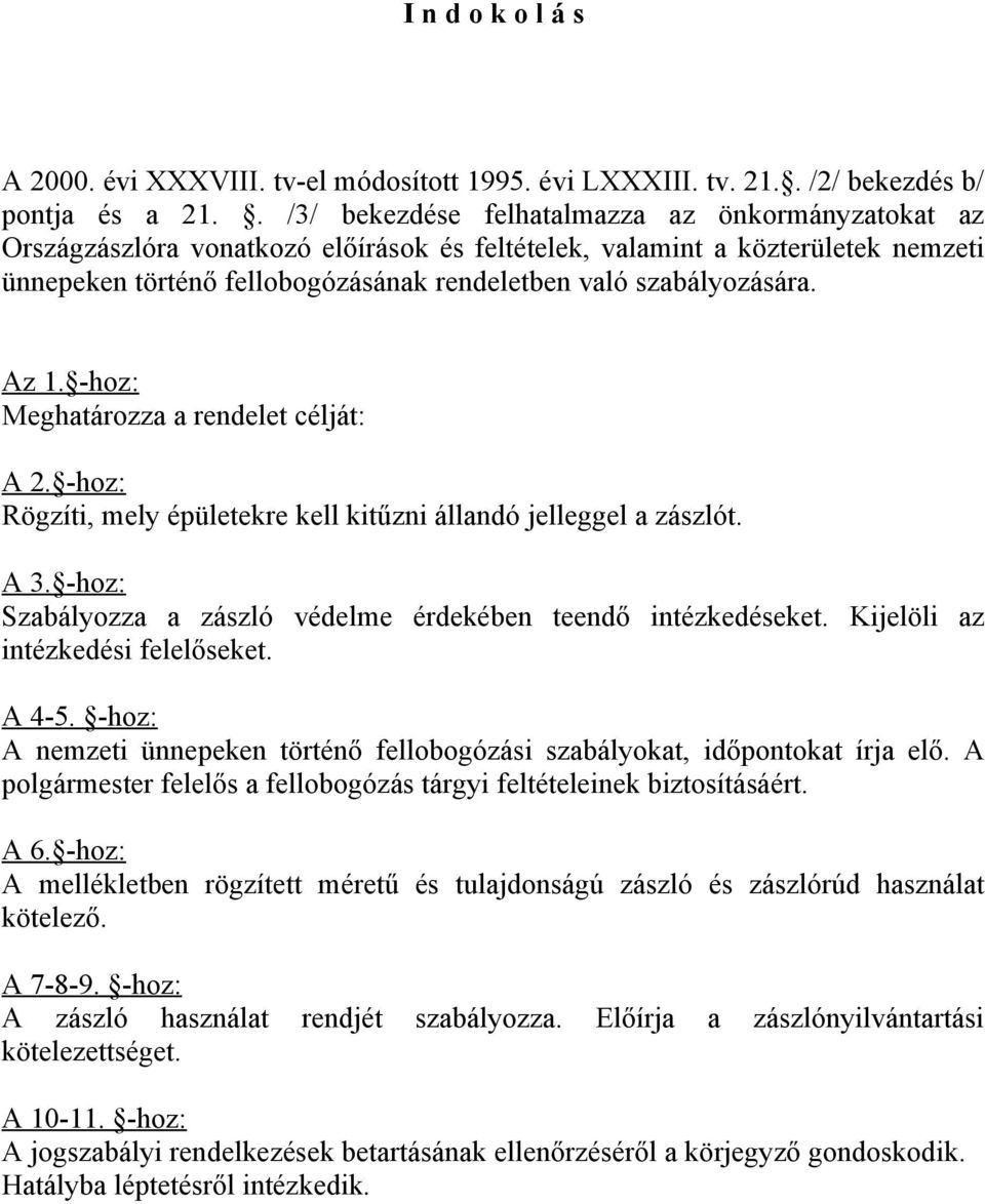 szabályozására. Az 1. -hoz: Meghatározza a rendelet célját: A 2. -hoz: Rögzíti, mely épületekre kell kitűzni állandó jelleggel a zászlót. A 3.