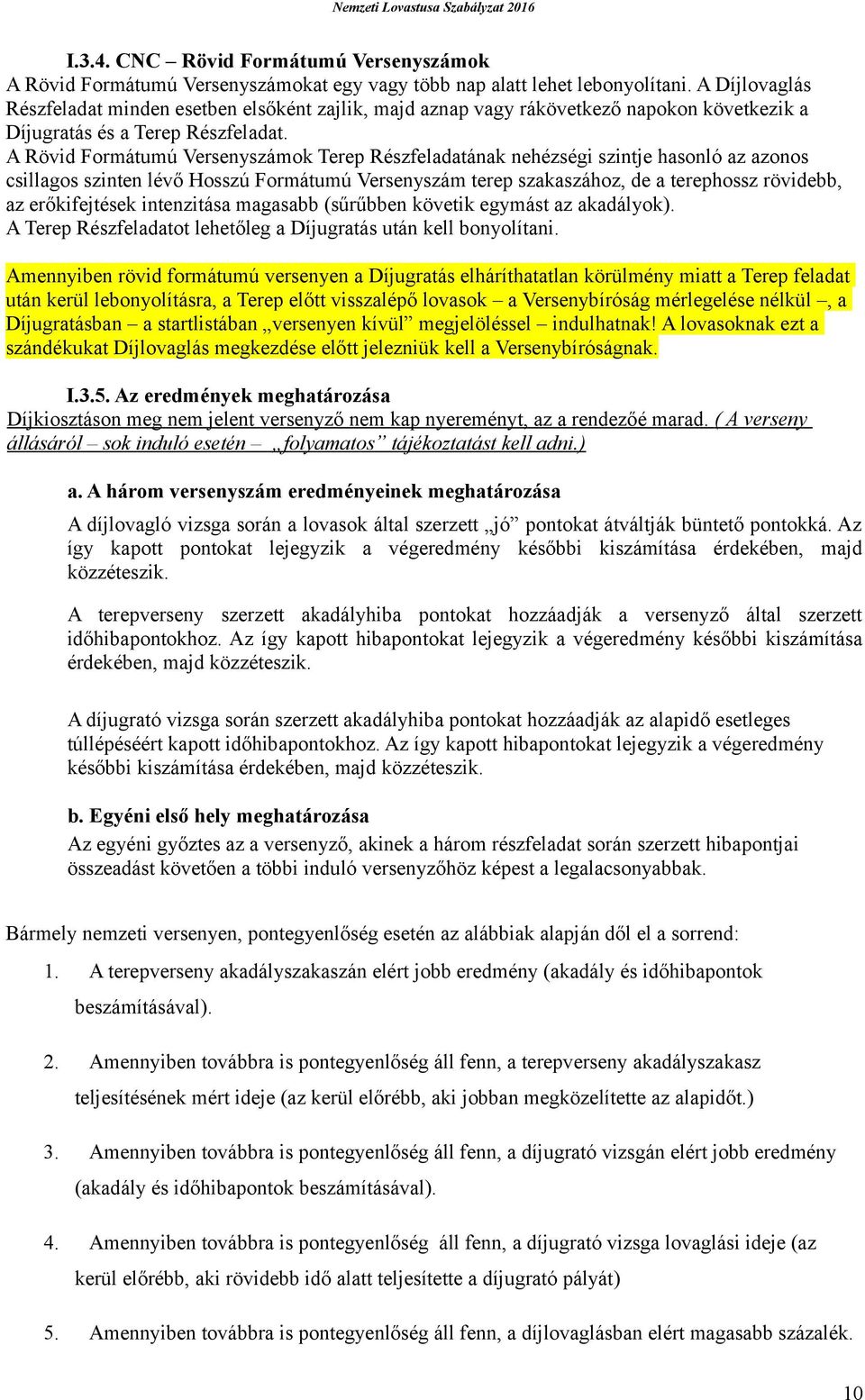 A Rövid Formátumú Versenyszámok Terep Részfeladatának nehézségi szintje hasonló az azonos csillagos szinten lévő Hosszú Formátumú Versenyszám terep szakaszához, de a terephossz rövidebb, az