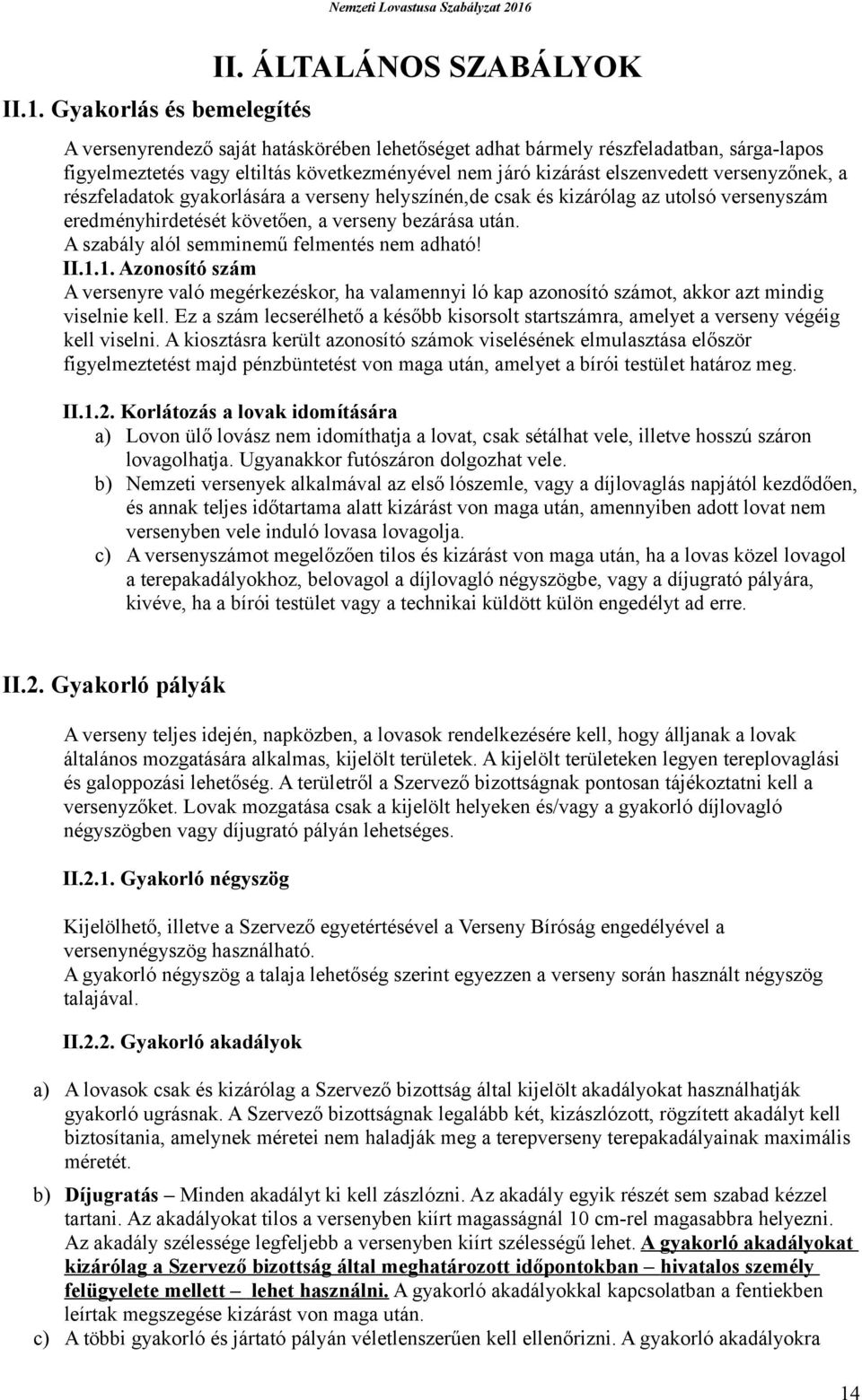 versenyzőnek, a részfeladatok gyakorlására a verseny helyszínén,de csak és kizárólag az utolsó versenyszám eredményhirdetését követően, a verseny bezárása után.