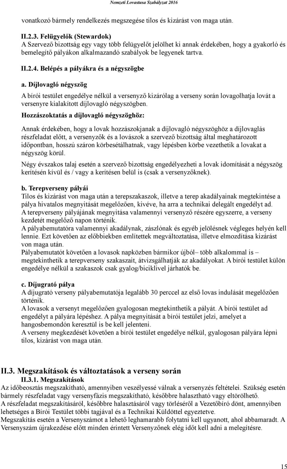 Belépés a pályákra és a négyszögbe a. Díjlovagló négyszög A bírói testület engedélye nélkül a versenyző kizárólag a verseny során lovagolhatja lovát a versenyre kialakított díjlovagló négyszögben.