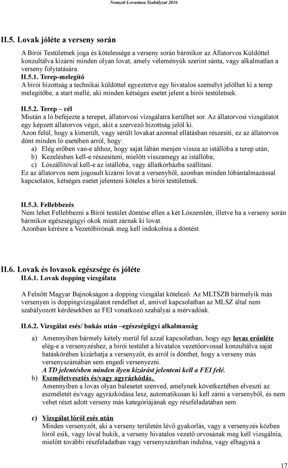 Terep-melegítő A bírói bizottság a technikai küldöttel egyeztetve egy hivatalos személyt jelölhet ki a terep melegítőbe, a start mellé, aki minden kétséges esetet jelent a bírói testületnek. II.5.2.