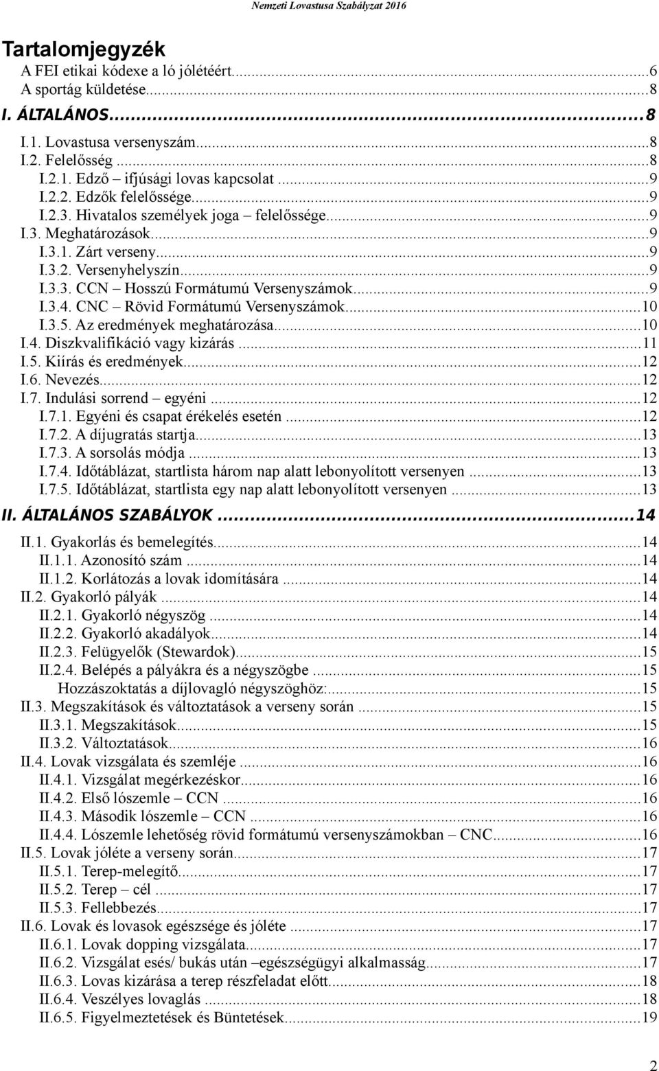 CNC Rövid Formátumú Versenyszámok...10 I.3.5. Az eredmények meghatározása...10 I.4. Diszkvalifikáció vagy kizárás...11 I.5. Kiírás és eredmények...12 I.6. Nevezés...12 I.7. Indulási sorrend egyéni.