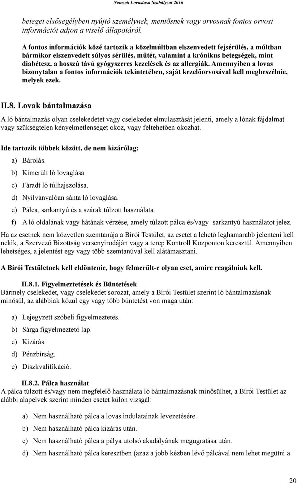 gyógyszeres kezelések és az allergiák. Amennyiben a lovas bizonytalan a fontos információk tekintetében, saját kezelőorvosával kell megbeszélnie, melyek ezek. II.8.