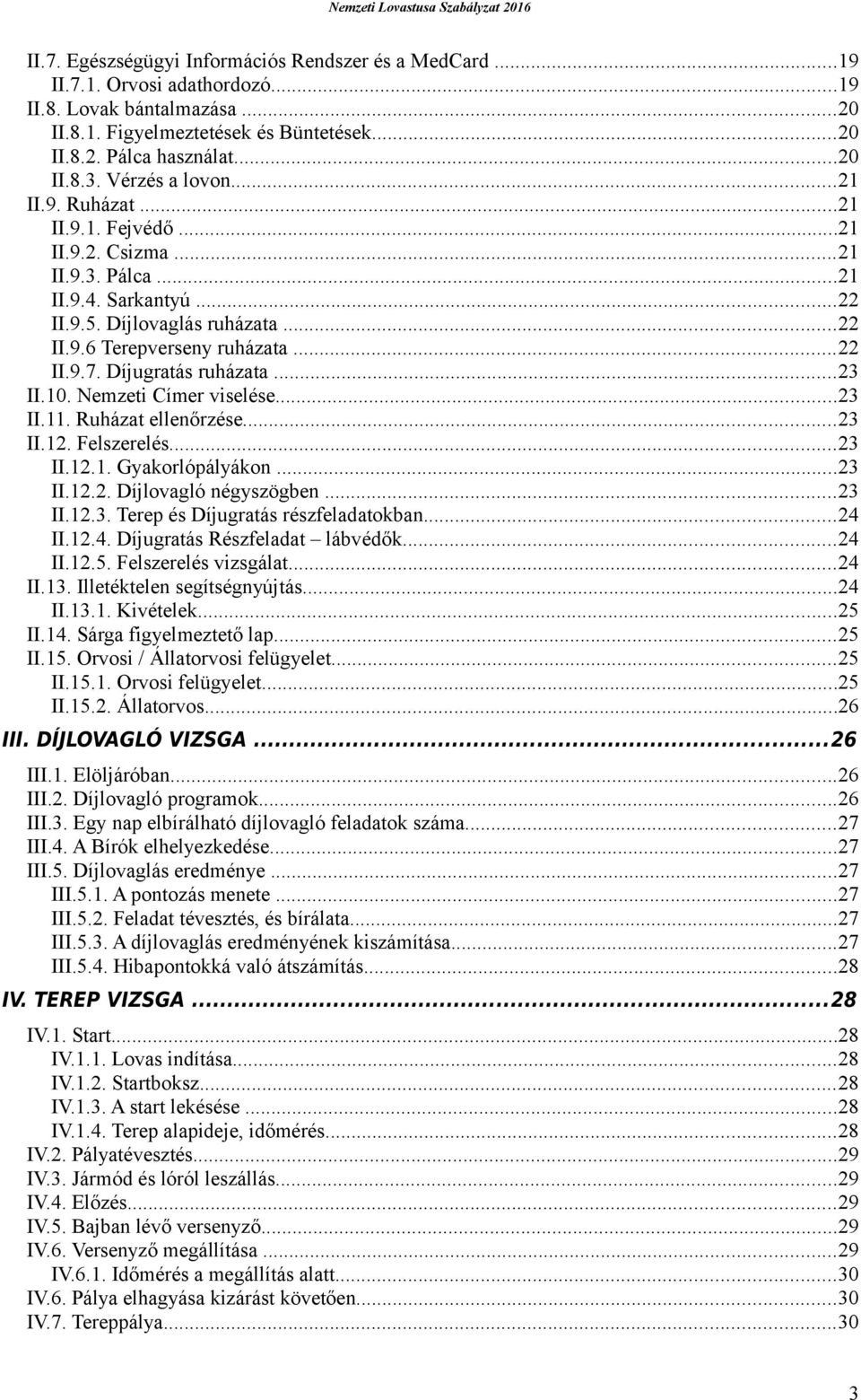 Díjugratás ruházata...23 II.10. Nemzeti Címer viselése...23 II.11. Ruházat ellenőrzése...23 II.12. Felszerelés...23 II.12.1. Gyakorlópályákon...23 II.12.2. Díjlovagló négyszögben...23 II.12.3. Terep és Díjugratás részfeladatokban.