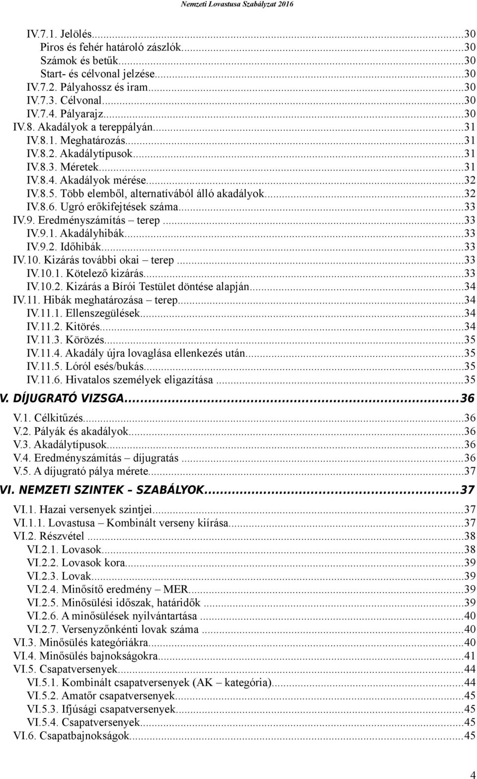 Ugró erőkifejtések száma...33 IV.9. Eredményszámítás terep...33 IV.9.1. Akadályhibák...33 IV.9.2. Időhibák...33 IV.10. Kizárás további okai terep...33 IV.10.1. Kötelező kizárás...33 IV.10.2. Kizárás a Bírói Testület döntése alapján.