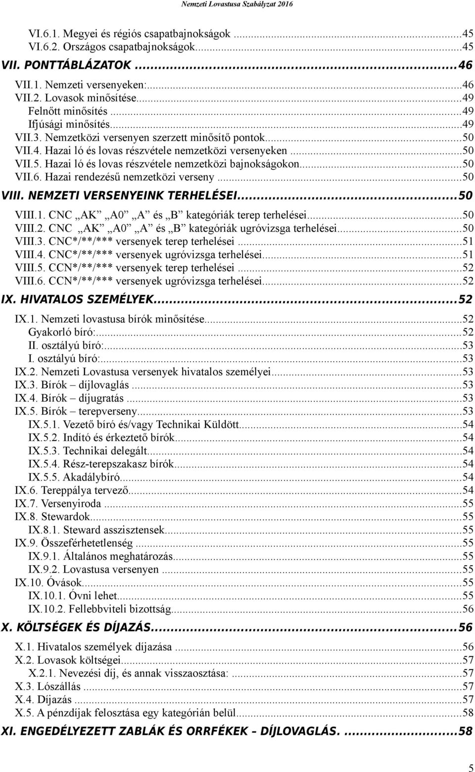 ..50 VII.6. Hazai rendezésű nemzetközi verseny...50 VIII. NEMZETI VERSENYEINK TERHELÉSEI...50 VIII.1. CNC AK A0 A és B kategóriák terep terhelései...50 VIII.2.