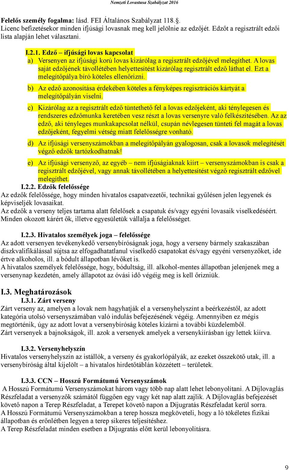 A lovas saját edzőjének távollétében helyettesítést kizárólag regisztrált edző láthat el. Ezt a melegítőpálya bíró köteles ellenőrizni.