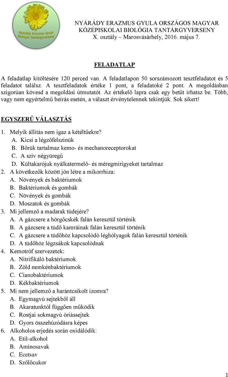 Az értékelő lapra csak egy betűt írhatsz be. Több, vagy nem egyértelmű beírás esetén, a választ érvénytelennek tekintjük. Sok sikert! EGYSZERŰ VÁLASZTÁS 1. Melyik állítás nem igaz a kétéltűekre? A.