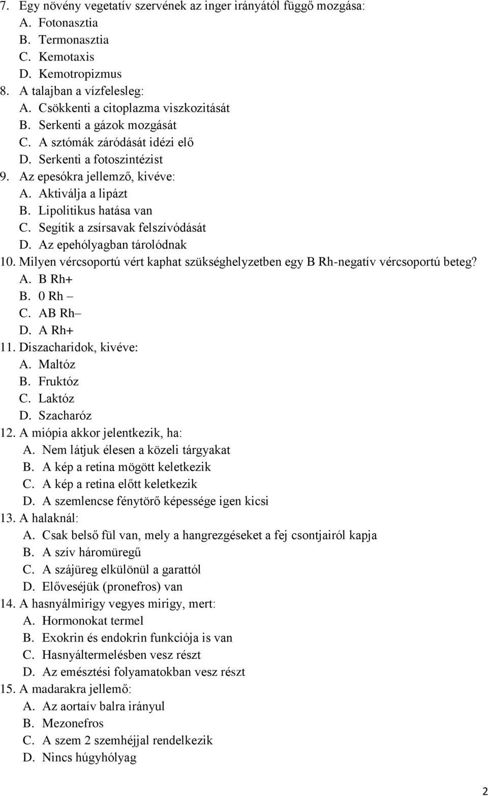 Segítik a zsírsavak felszívódását D. Az epehólyagban tárolódnak 10. Milyen vércsoportú vért kaphat szükséghelyzetben egy B Rh-negatív vércsoportú beteg? A. B Rh+ B. 0 Rh C. AB Rh D. A Rh+ 11.