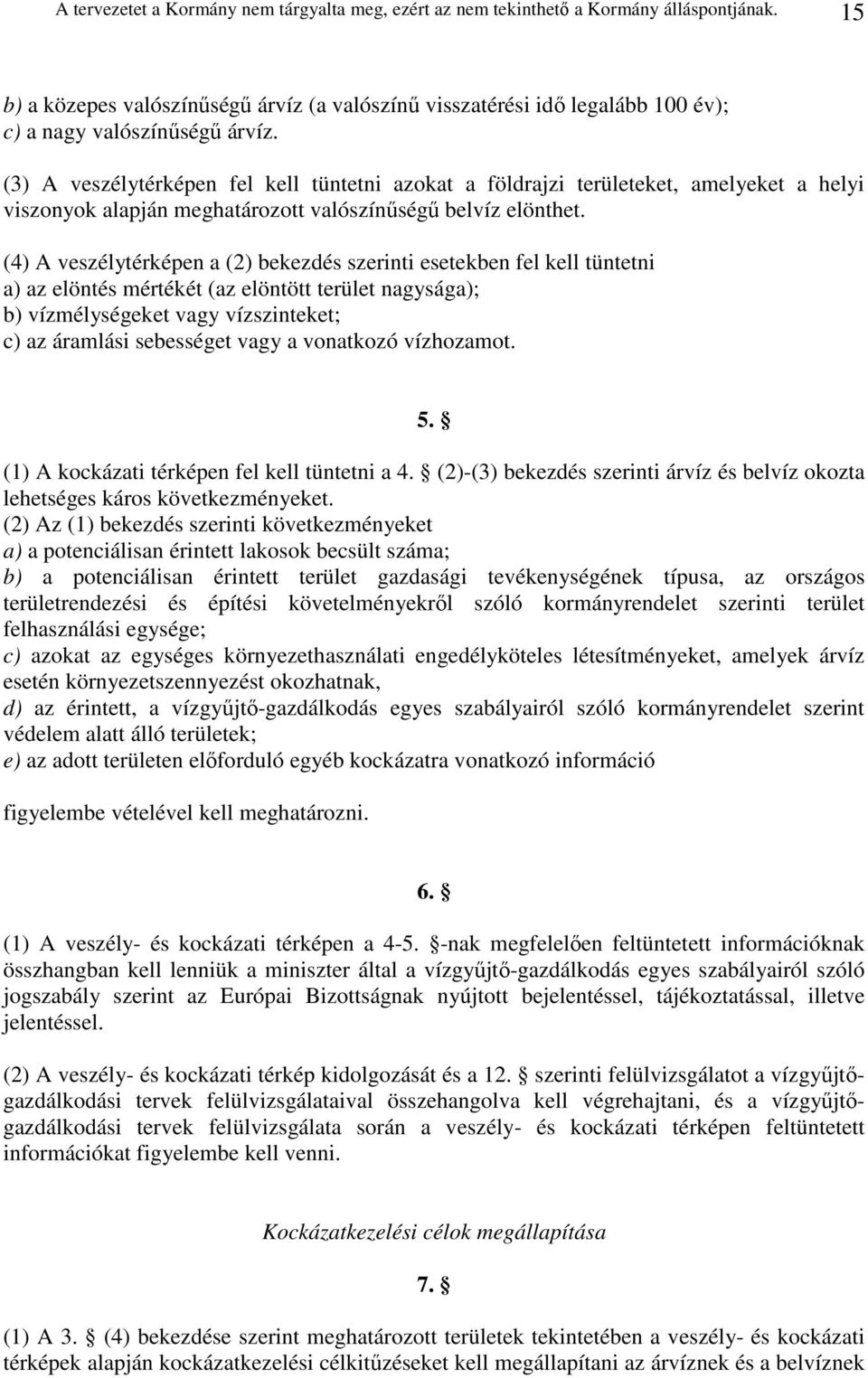 (3) A veszélytérképen fel kell tüntetni azokat a földrajzi területeket, amelyeket a helyi viszonyok alapján meghatározott valószínőségő belvíz elönthet.