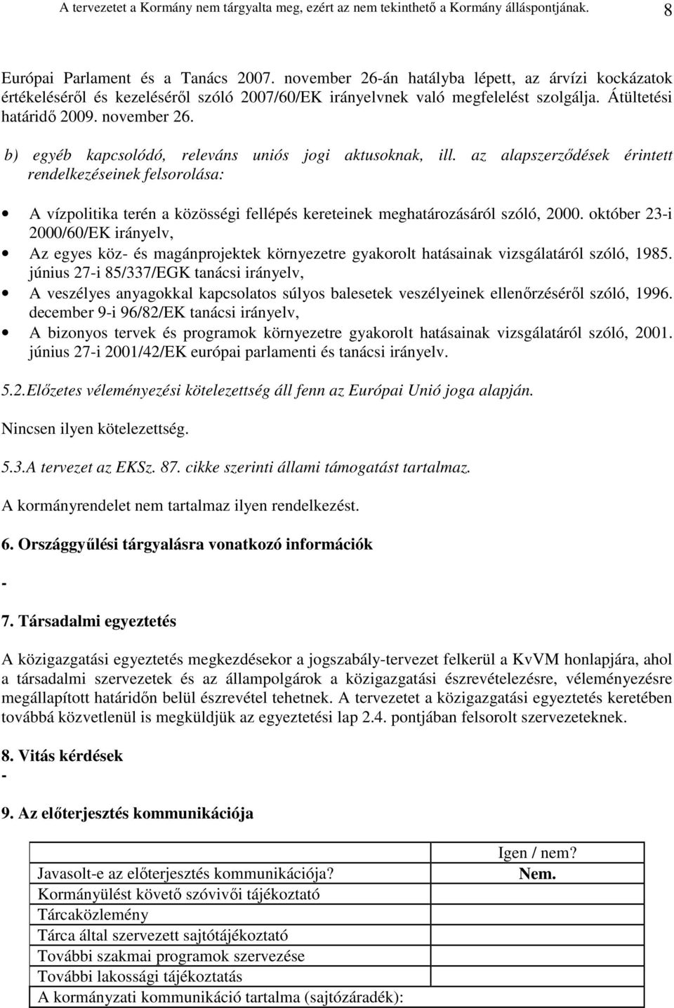 b) egyéb kapcsolódó, releváns uniós jogi aktusoknak, ill. az alapszerzıdések érintett rendelkezéseinek felsorolása: A vízpolitika terén a közösségi fellépés kereteinek meghatározásáról szóló, 2000.