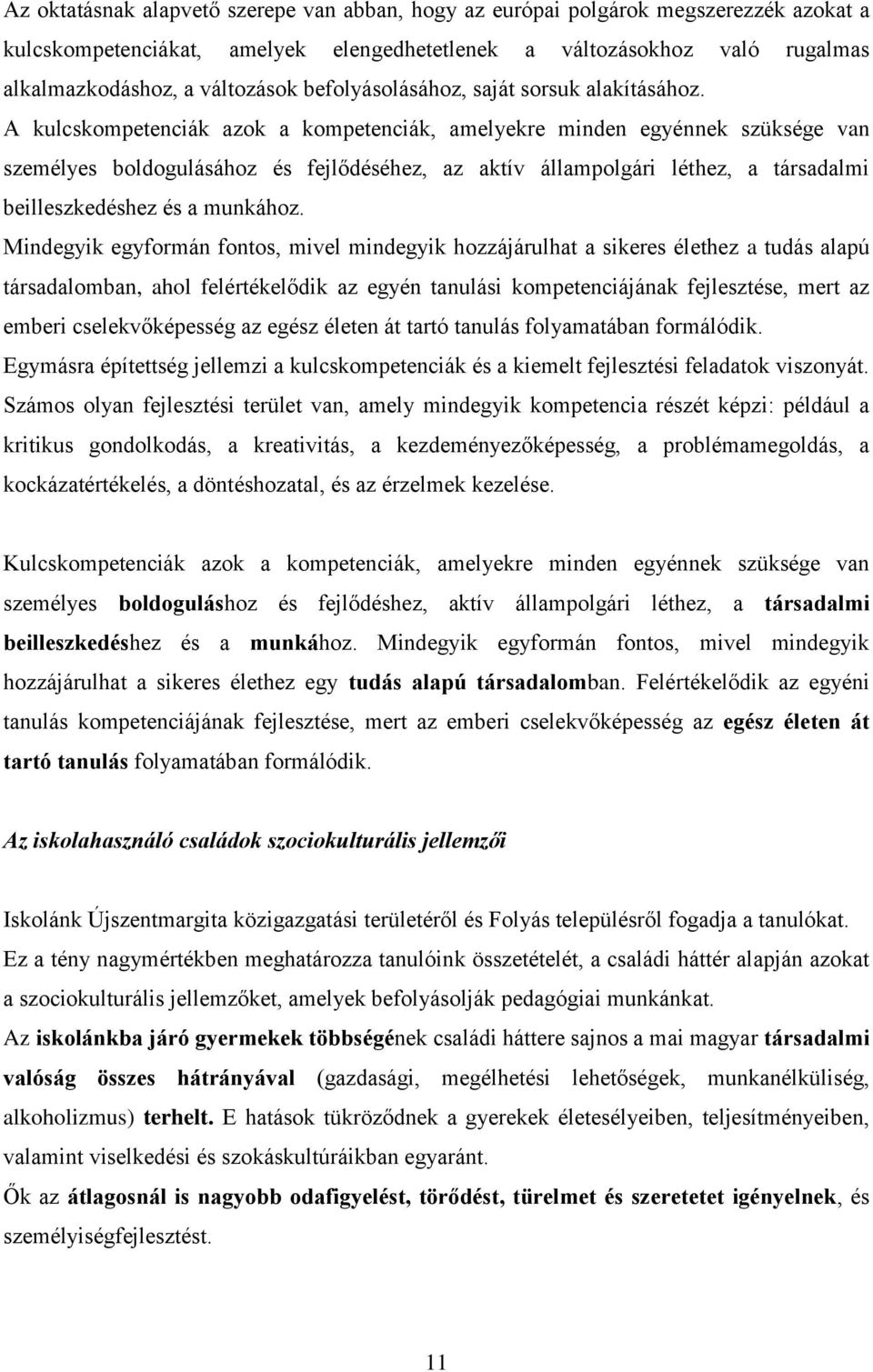 A kulcskompetenciák azok a kompetenciák, amelyekre minden egyénnek szüksége van személyes boldogulásához és fejlődéséhez, az aktív állampolgári léthez, a társadalmi beilleszkedéshez és a munkához.