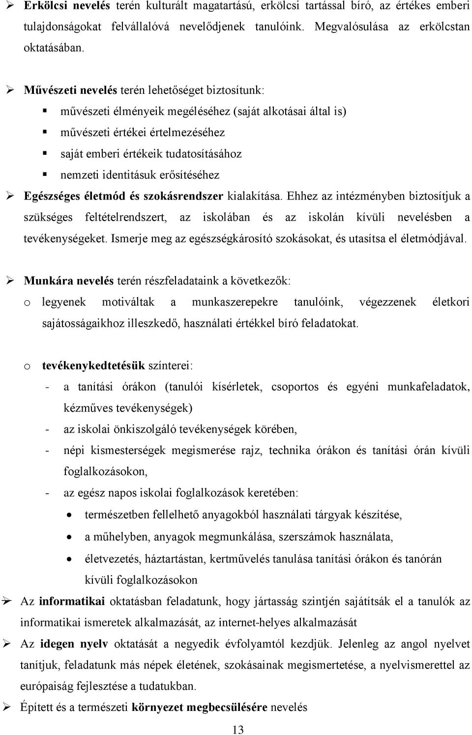 erősítéséhez Egészséges életmód és szokásrendszer kialakítása. Ehhez az intézményben biztosítjuk a szükséges feltételrendszert, az iskolában és az iskolán kívüli nevelésben a tevékenységeket.