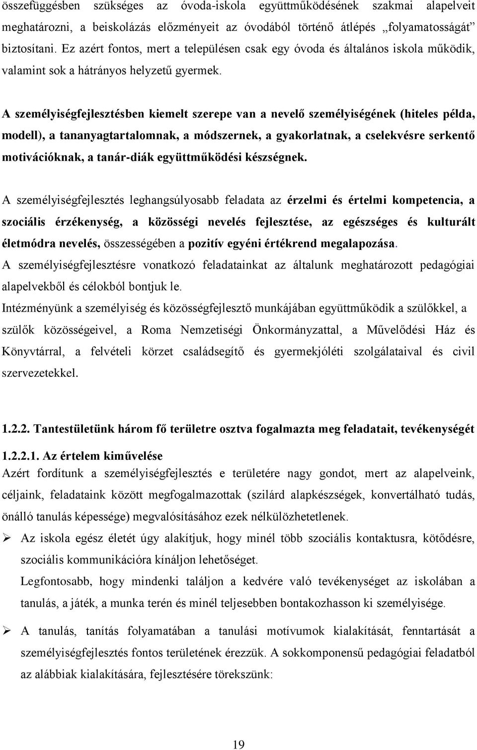 A személyiségfejlesztésben kiemelt szerepe van a nevelő személyiségének (hiteles példa, modell), a tananyagtartalomnak, a módszernek, a gyakorlatnak, a cselekvésre serkentő motivációknak, a