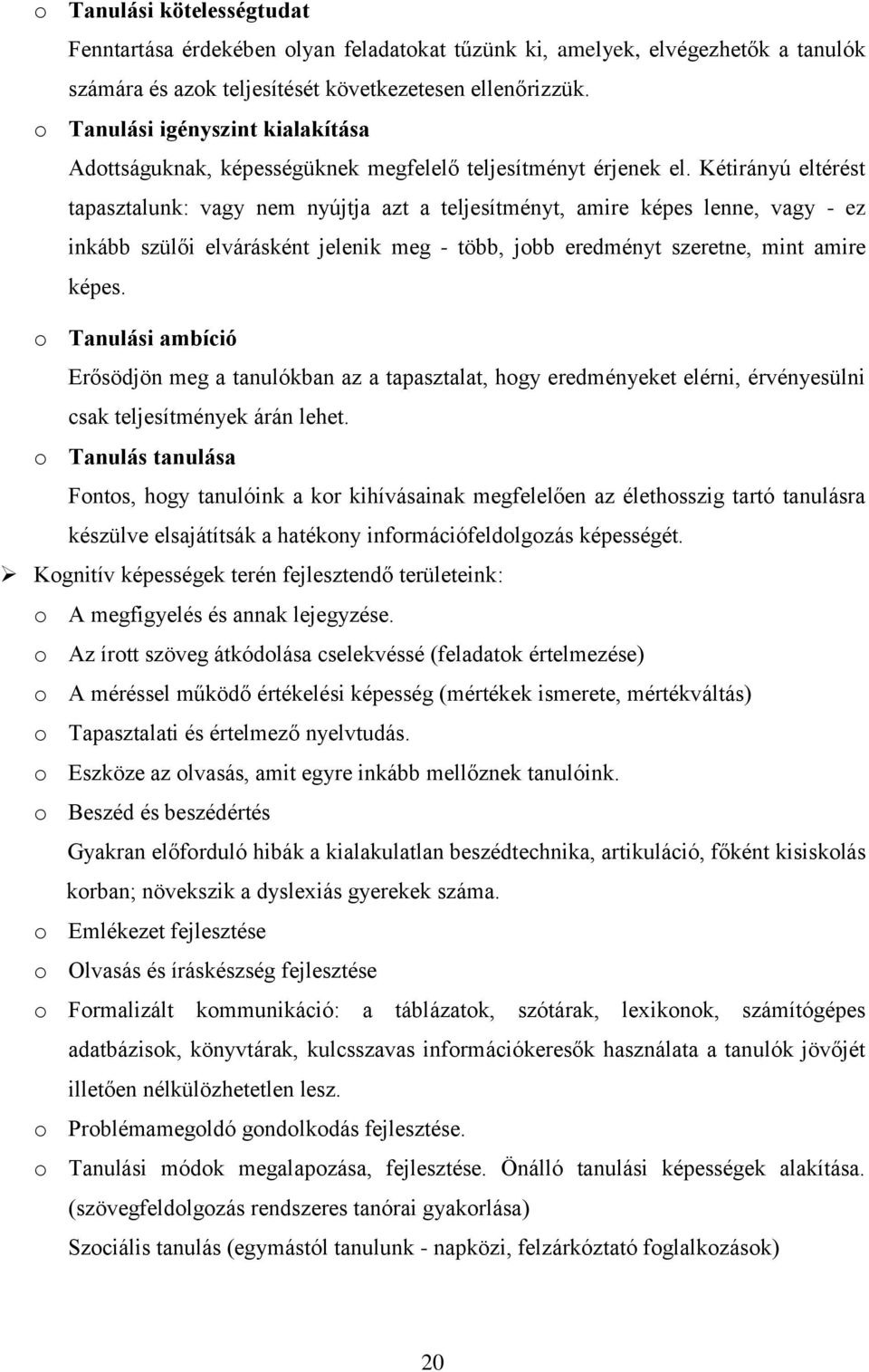 Kétirányú eltérést tapasztalunk: vagy nem nyújtja azt a teljesítményt, amire képes lenne, vagy - ez inkább szülői elvárásként jelenik meg - több, jobb eredményt szeretne, mint amire képes.