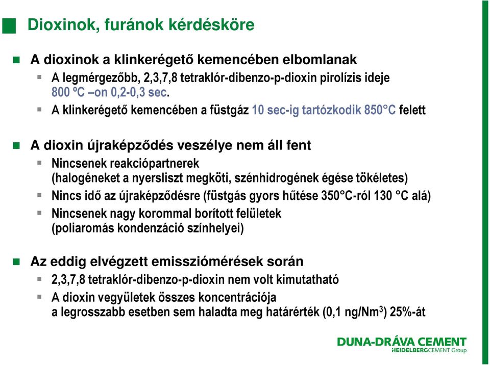 szénhidrogének égése tökéletes) Nincs idő az újraképződésre (füstgás gyors hűtése 350 C-ról 130 C alá) Nincsenek nagy korommal borított felületek (poliaromás kondenzáció színhelyei)