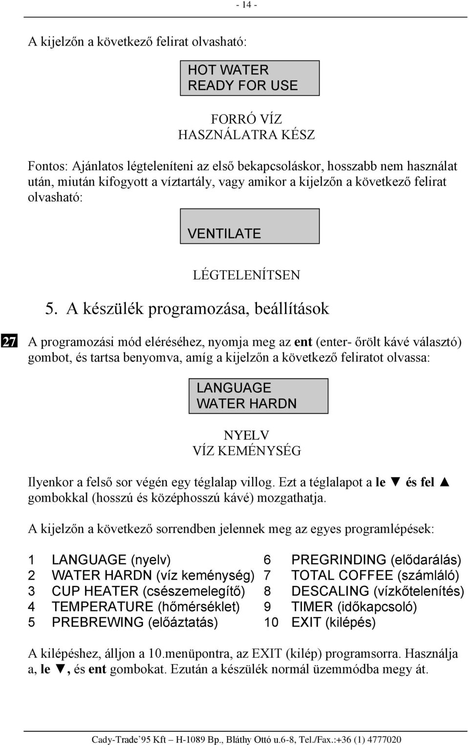 A készülék programozása, beállítások 27 A programozási mód eléréséhez, nyomja meg az ent (enter- őrölt kávé választó) gombot, és tartsa benyomva, amíg a kijelzőn a következő feliratot olvassa: