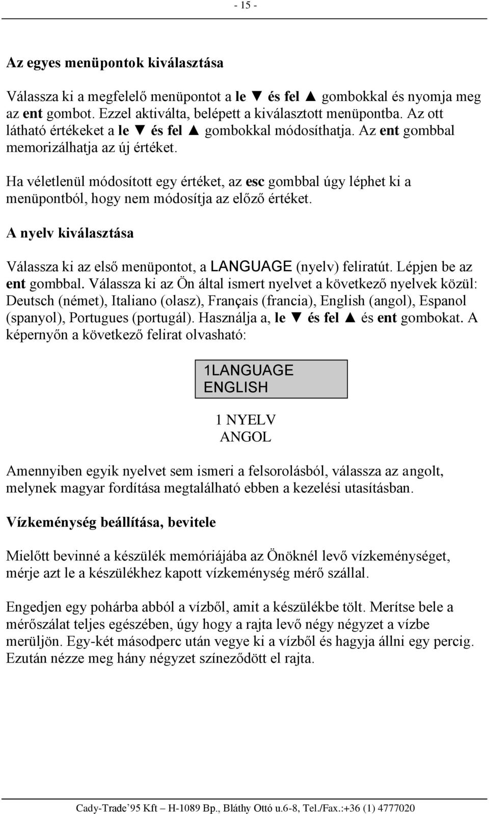 Ha véletlenül módosított egy értéket, az esc gombbal úgy léphet ki a menüpontból, hogy nem módosítja az előző értéket.