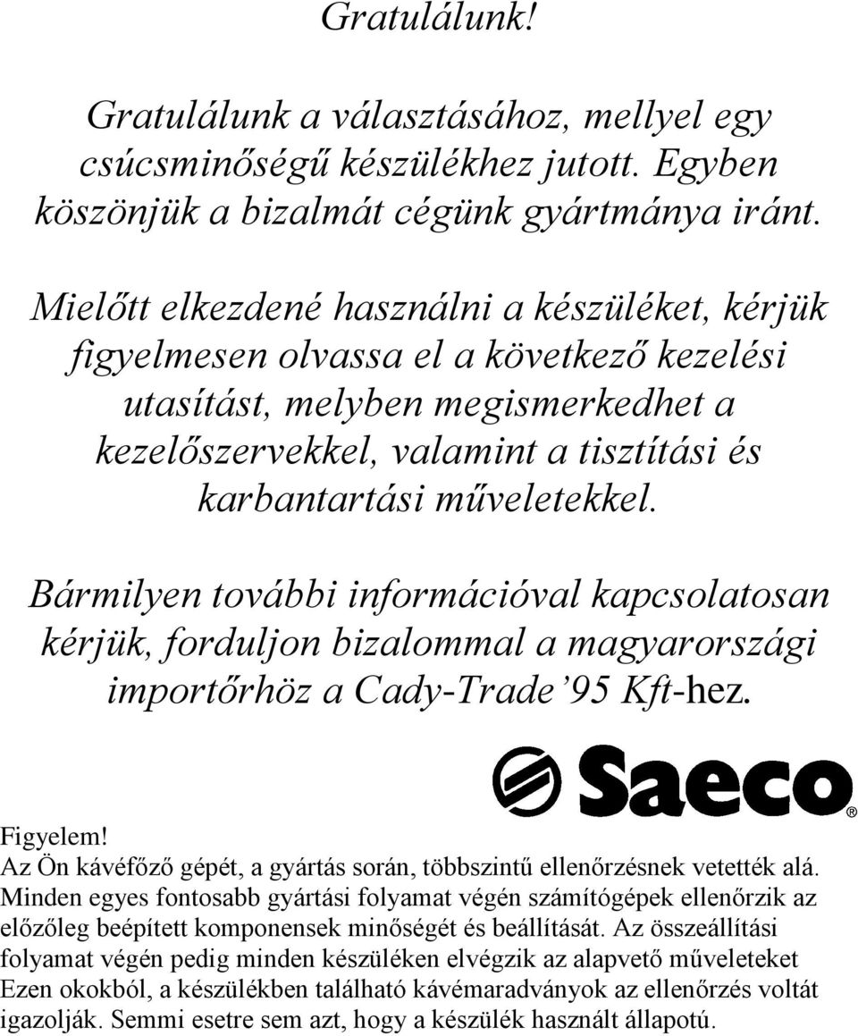 Bármilyen további információval kapcsolatosan kérjük, forduljon bizalommal a magyarországi importőrhöz a Cady-Trade 95 Kft-hez. Figyelem!