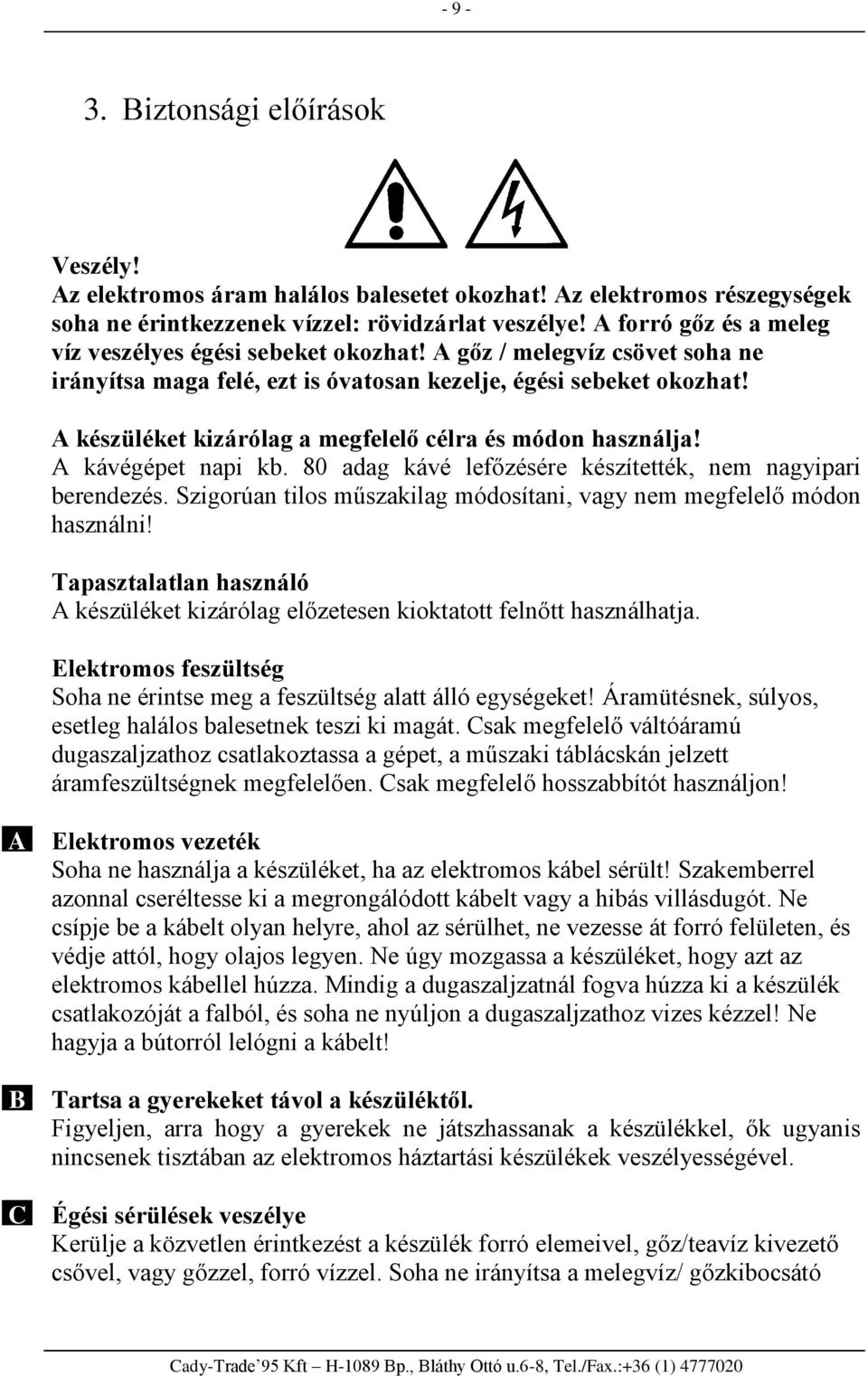 A készüléket kizárólag a megfelelő célra és módon használja! A kávégépet napi kb. 80 adag kávé lefőzésére készítették, nem nagyipari berendezés.