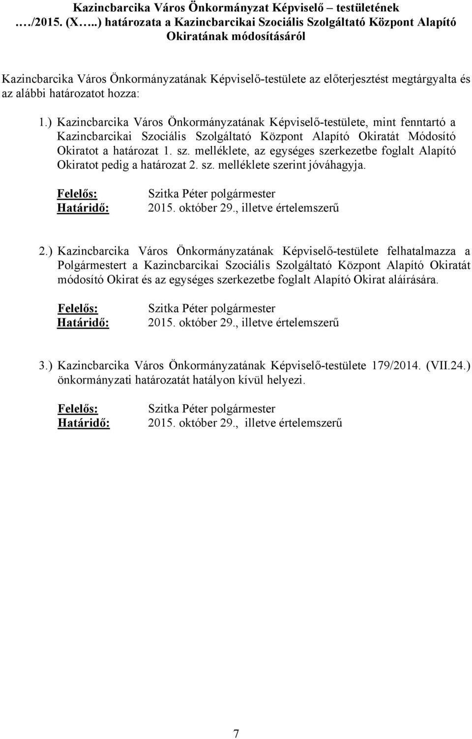 határozatot hozza: 1.) Kazincbarcika Város Önkormányzatának Képviselő-testülete, mint fenntartó a Kazincbarcikai Szociális Szolgáltató Központ Alapító Okiratát Módosító Okiratot a határozat 1. sz.