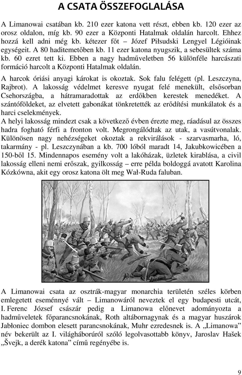 Ebben a nagy hadműveletben 56 különféle harcászati formáció harcolt a Központi Hatalmak oldalán. A harcok óriási anyagi károkat is okoztak. Sok falu felégett (pl. Leszczyna, Rajbrot).