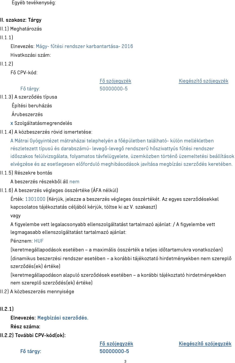 mellékletben részletezett típusú és darabszámú- levegő-levegő rendszerű hőszivattyús fűtési rendszer időszakos felülvizsgálata, folyamatos távfelügyelete, üzemközben történő üzemeltetési beállítások