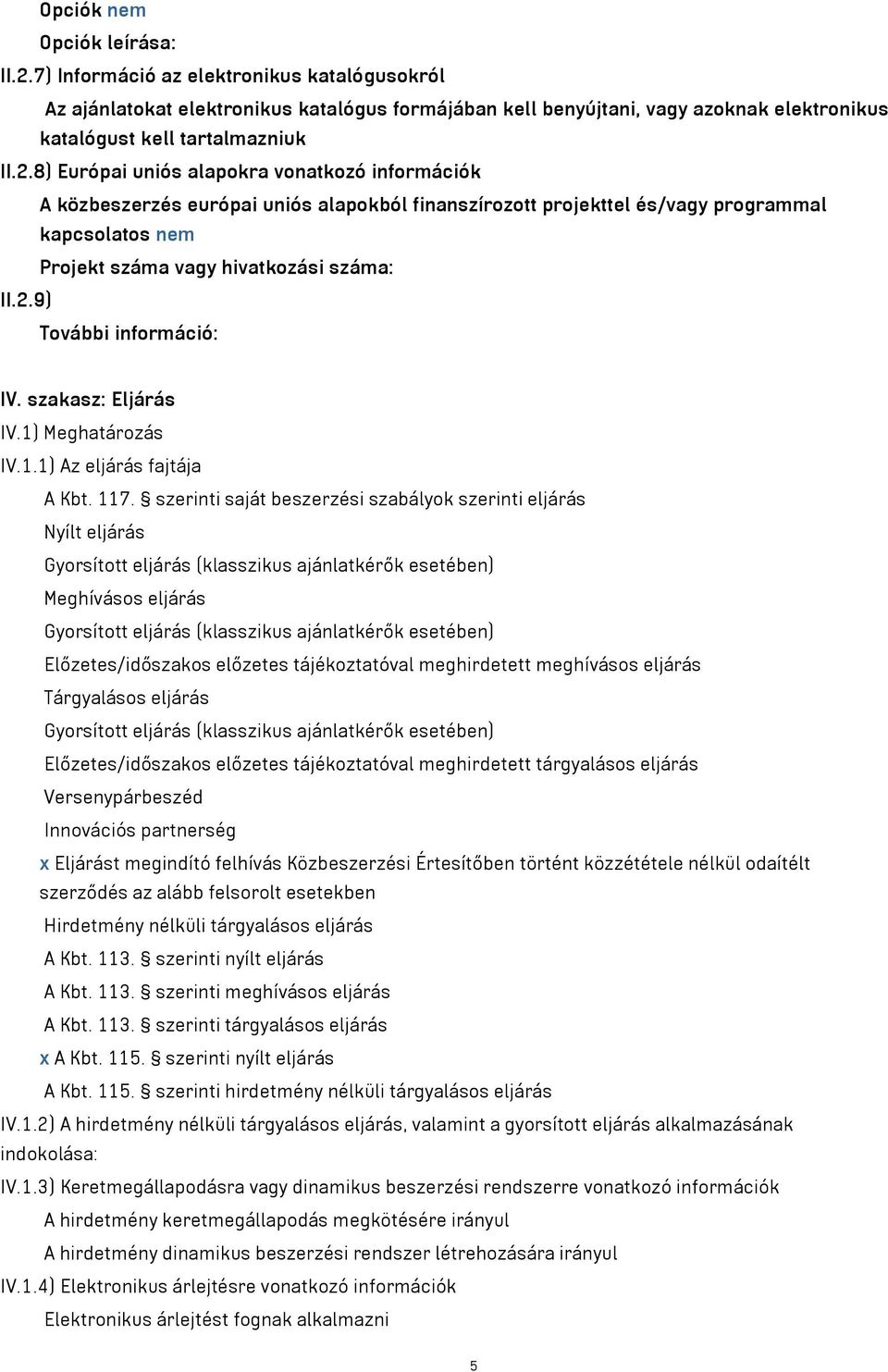 8) Európai uniós alapokra vonatkozó információk A közbeszerzés európai uniós alapokból finanszírozott projekttel és/vagy programmal kapcsolatos nem Projekt száma vagy hivatkozási száma: II.2.