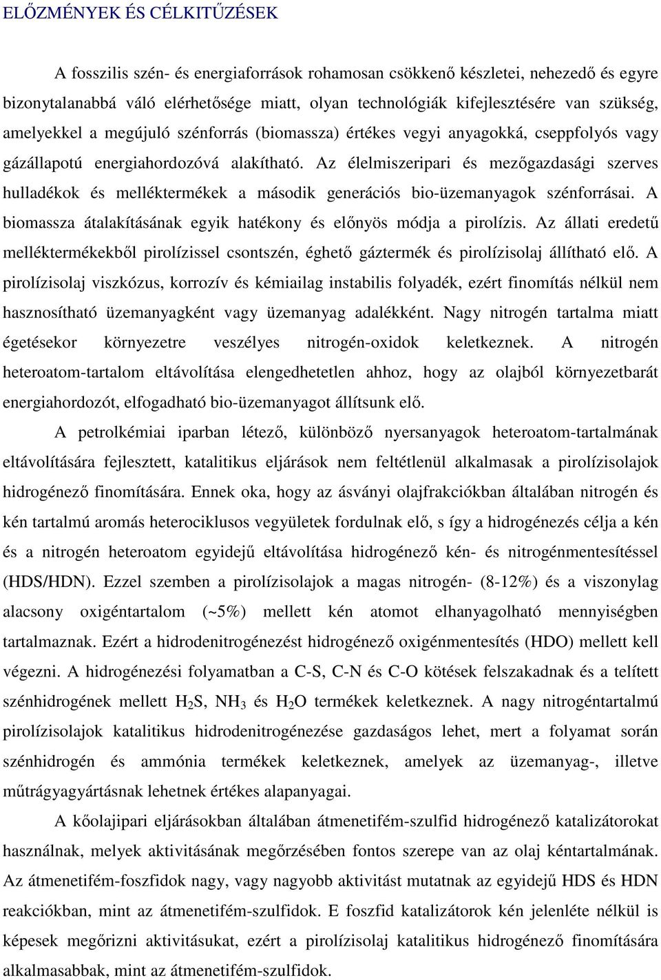 Az élelmiszeripari és mezőgazdasági szerves hulladékok és melléktermékek a második generációs bio-üzemanyagok szénforrásai. A biomassza átalakításának egyik hatékony és előnyös módja a pirolízis.