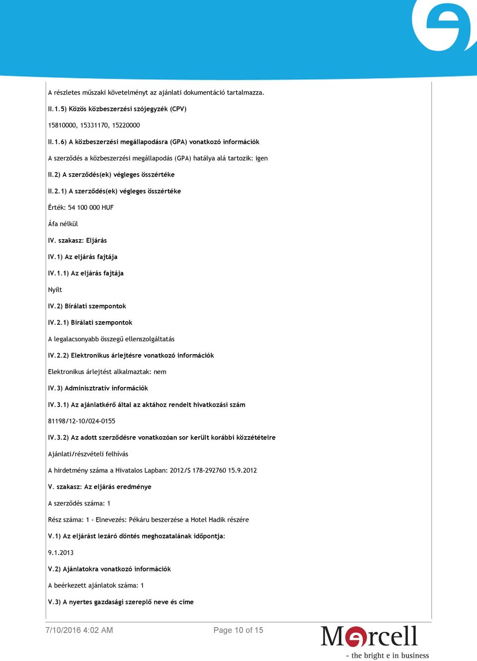 2) A szerződés(ek) végleges összértéke II.2.1) A szerződés(ek) végleges összértéke Érték: 54 100 000 HUF IV. szakasz: Eljárás IV.1) Az eljárás fajtája IV.1.1) Az eljárás fajtája Nyílt IV.