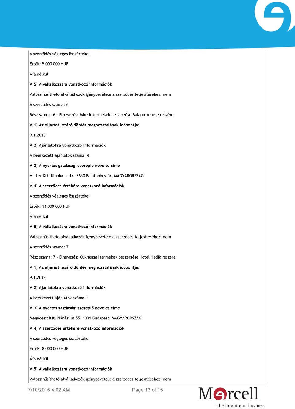 8630 Balatonboglár, MAGYARORSZÁG A szerződés végleges összértéke: Érték: 14 000 000 HUF Valószínűsíthető alvállalkozók igénybevétele a szerződés teljesítéséhez: nem A szerződés száma: 7