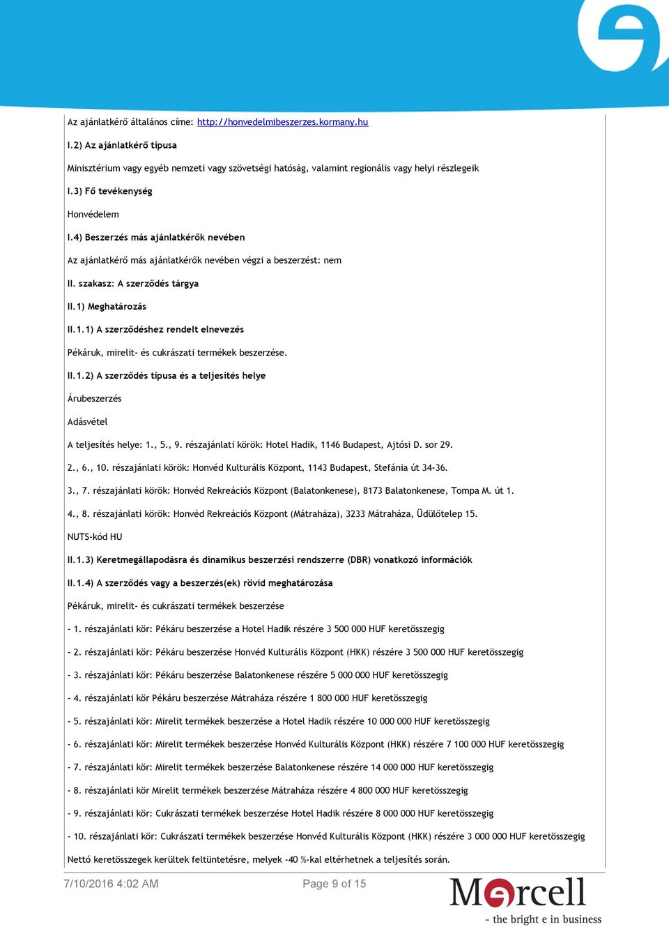 Meghatározás II.1.1) A szerződéshez rendelt elnevezés Pékáruk, mirelit- és cukrászati termékek beszerzése. II.1.2) A szerződés típusa és a teljesítés helye Árubeszerzés Adásvétel A teljesítés helye: 1.