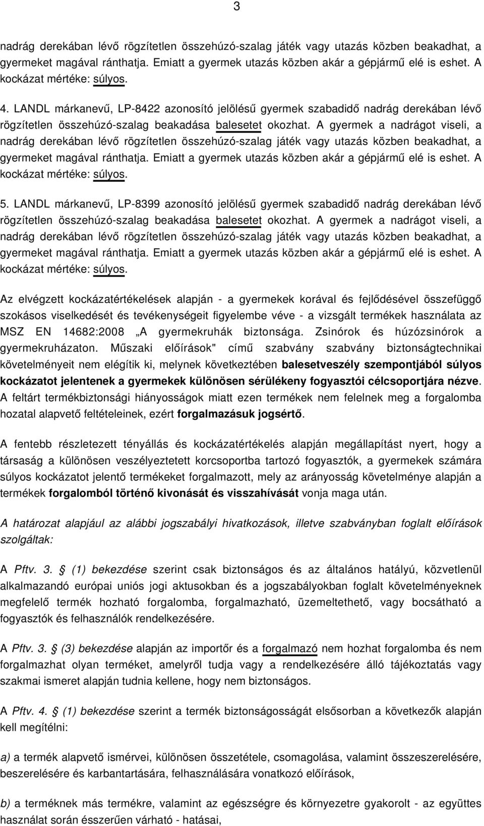 fejlődésével összefüggő szokásos viselkedését és tevékenységeit figyelembe véve - a vizsgált termékek használata az MSZ EN 14682:2008 A gyermekruhák biztonsága.