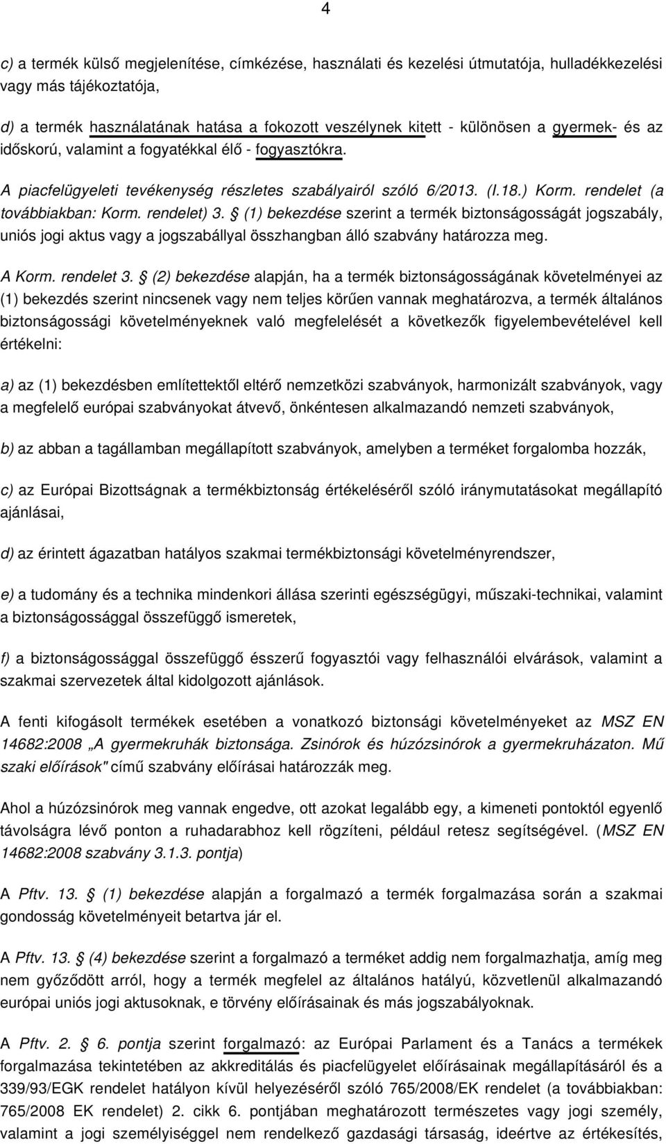 (1) bekezdése szerint a termék biztonságosságát jogszabály, uniós jogi aktus vagy a jogszabállyal összhangban álló szabvány határozza meg. A Korm. rendelet 3.