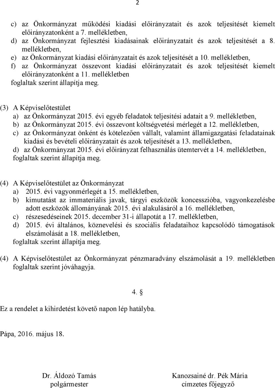 mellékletben foglaltak szerint állapítja meg. (3) A Képviselőtestület a) az Önkormányzat 2015. évi egyéb feladatok teljesítési adatait a 9. mellékletben, b) az Önkormányzat 2015.