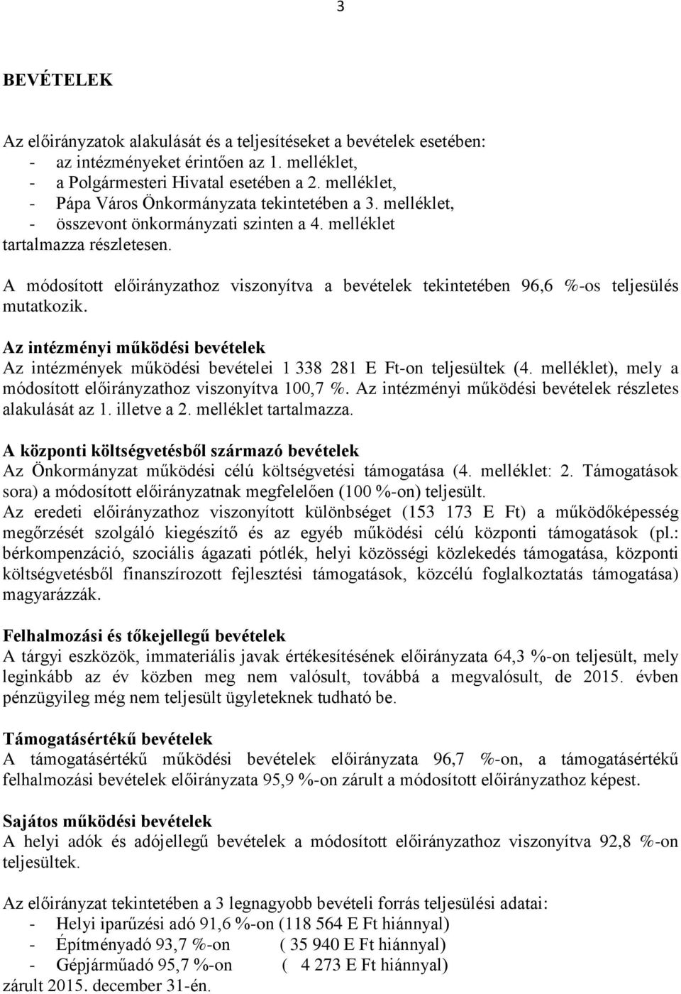 A módosított hoz viszonyítva a bevételek tekintetében 96,6 %-os teljesülés mutatkozik. Az intézményi működési bevételek Az intézmények működési bevételei 1 338 281 E Ft-on teljesültek (4.