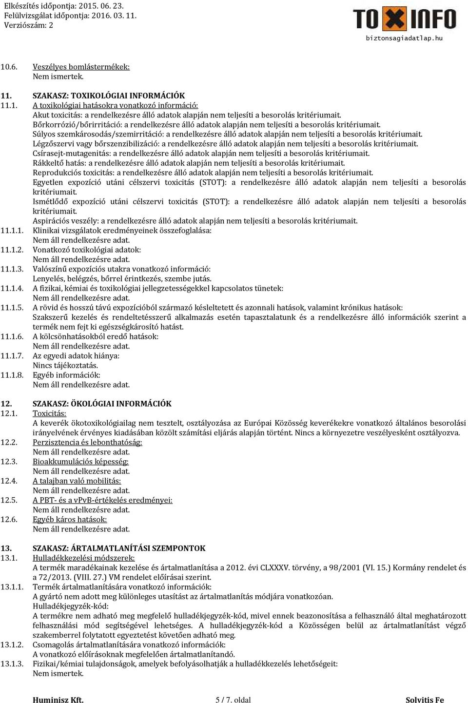 Súlyos szemkárosodás/szemirritáció: a rendelkezésre álló adatok alapján nem teljesíti a besorolás kritériumait.