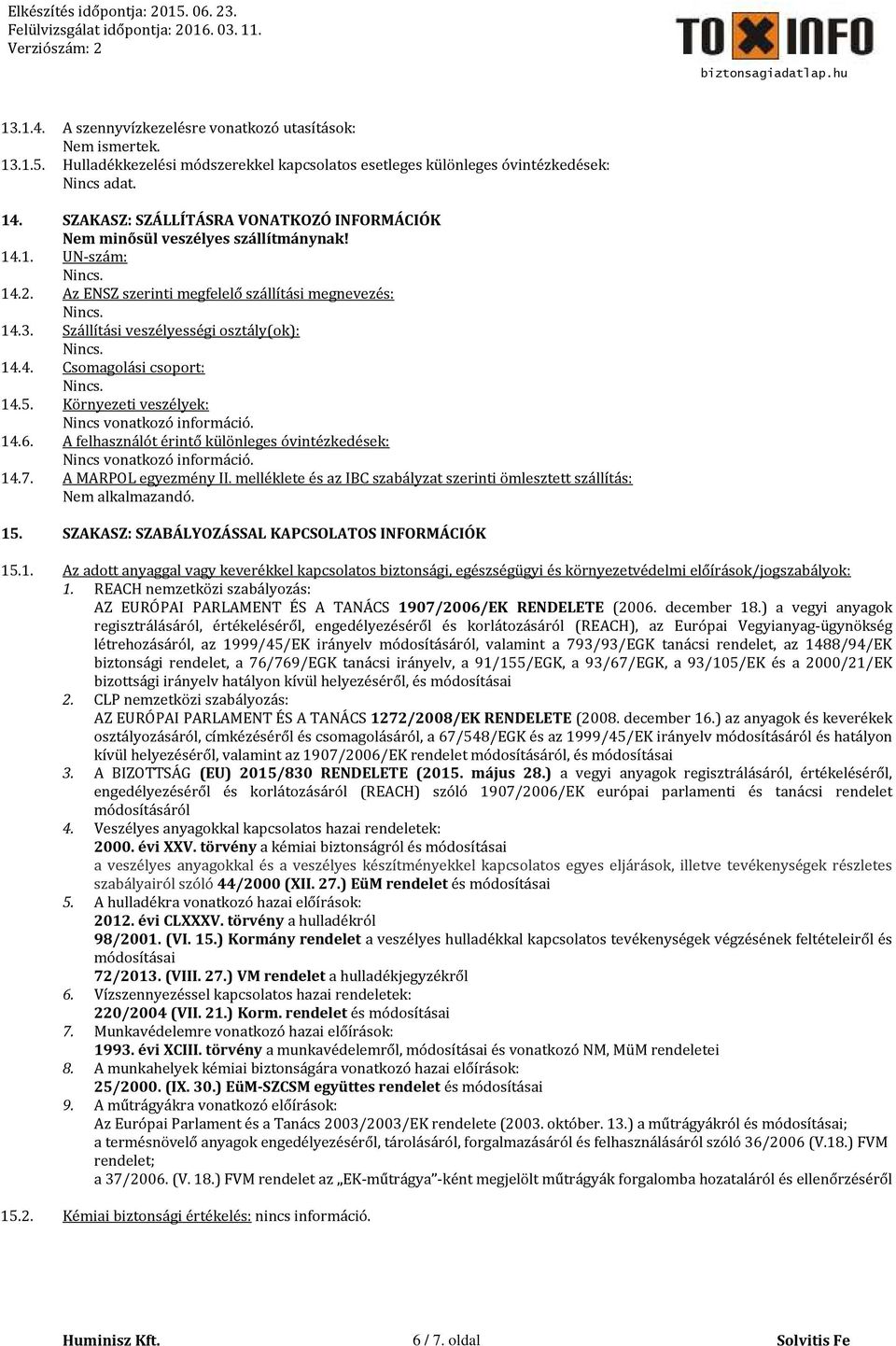 4. Csomagolási csoport: 14.5. Környezeti veszélyek: Nincs vonatkozó információ. 14.6. A felhasználót érintő különleges óvintézkedések: Nincs vonatkozó információ. 14.7. A MARPOL egyezmény II.