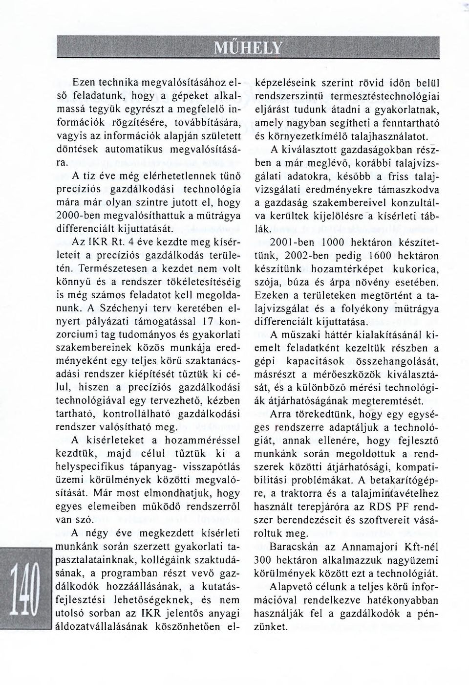 A tíz éve még elérhetetlennek tűnő precíziós gazdálkodási technológia mára már olyan szintre juto tt el, hogy 2000-ben m egvalósíthattuk a m űtrágya differenciált kijuttatását. Az IKR Rt.