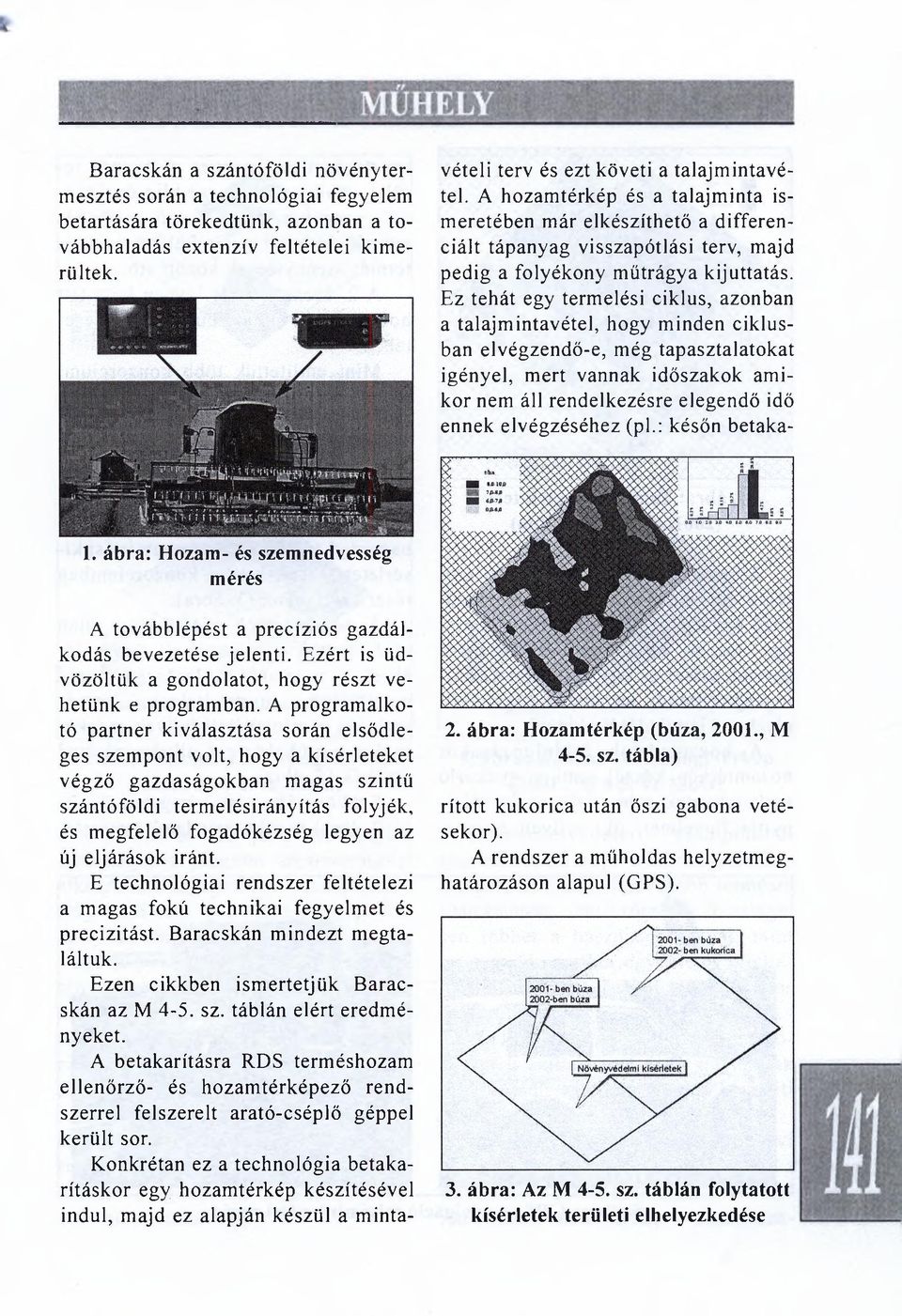 A program alkotó partner kiválasztása során elsődleges szem pont volt, hogy a kísérleteket végző gazdaságokban m agas szintű szántóföldi term elésirányítás folyjék, és m egfelelő fogadókézség legyen