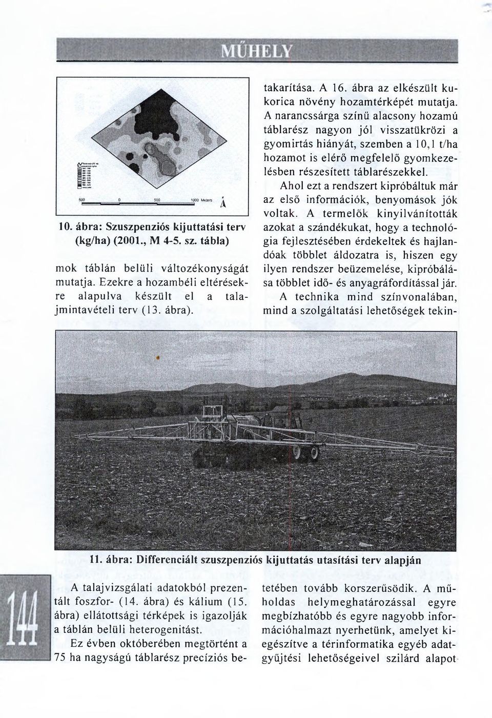 A narancssárga színű alacsony hozamú táblarész nagyon jó l visszatükrözi a gyom irtás hiányát, szemben a 10,1 t/ha hozam ot is elérő m egfelelő gyom kezelésben részesített táblarészekkel.