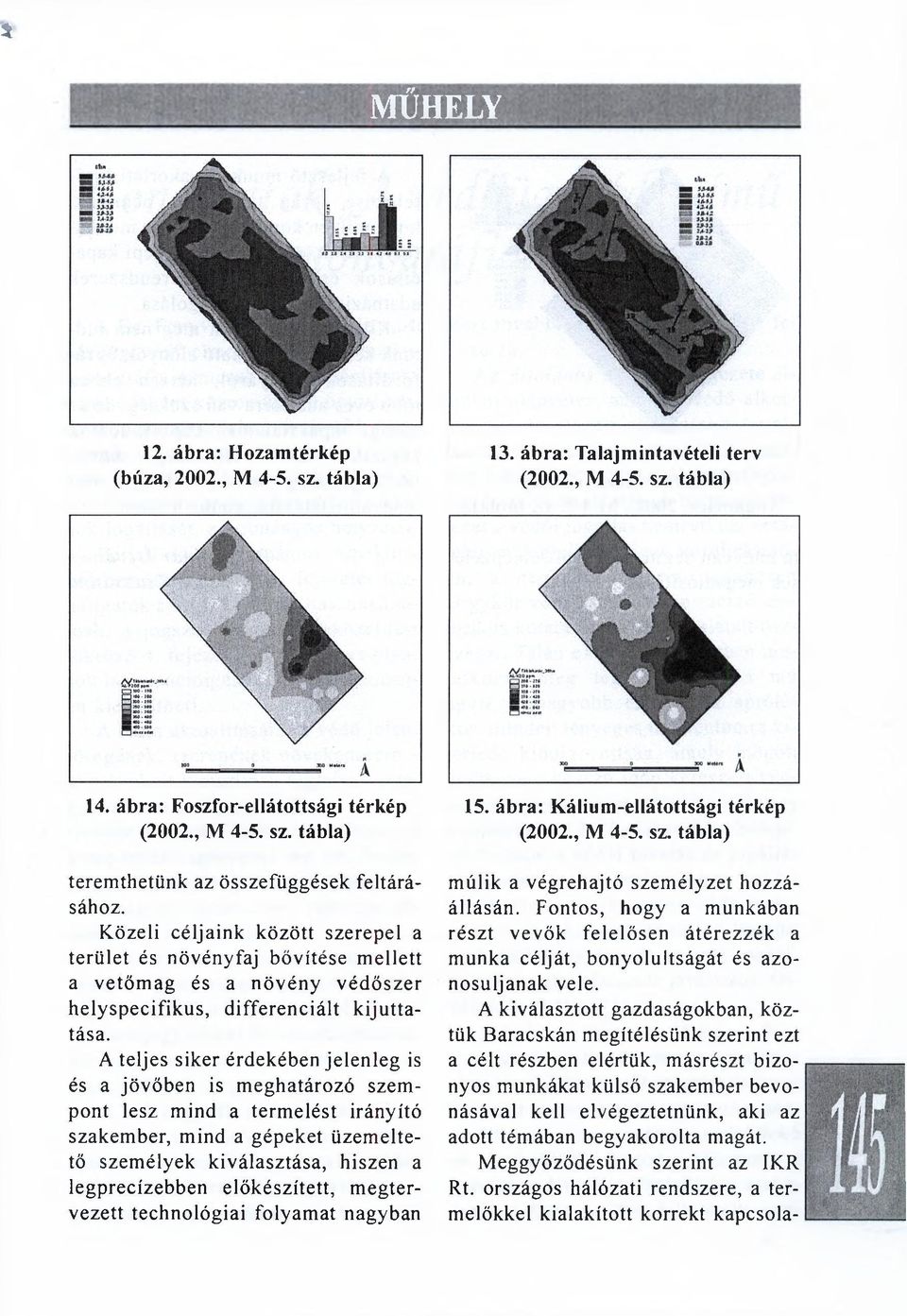 A teljes siker érdekében jelenleg is és a jövőben is m eghatározó szem pont lesz mind a term elést irányító szakem ber, m ind a gépeket üzem eltető szem élyek kiválasztása, hiszen a legprecízebben