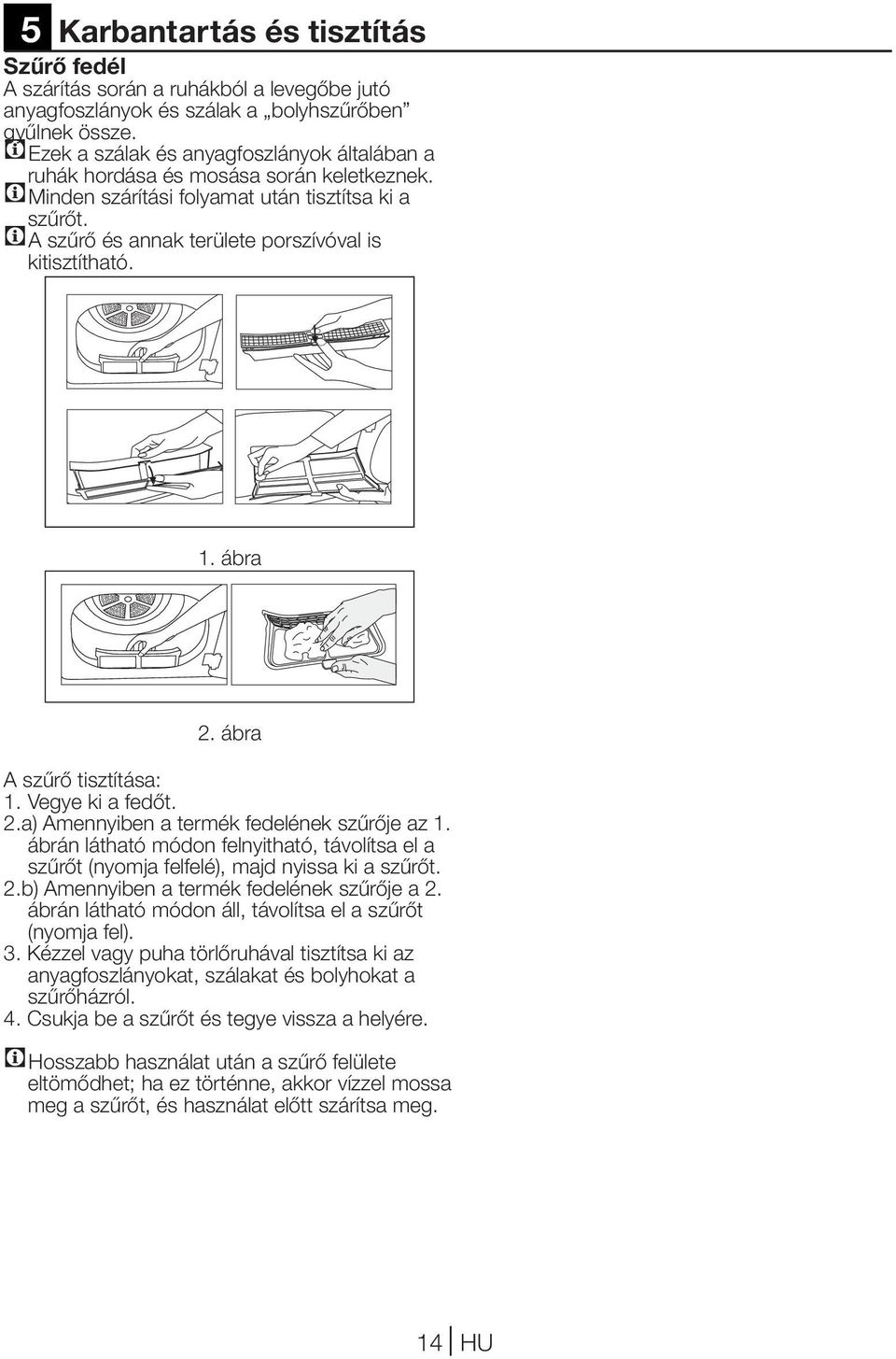 1. ábra 2. ábra A szűrő tisztítása: 1. Vegye ki a fedőt. 2.a) Amennyiben a termék fedelének szűrője az 1.