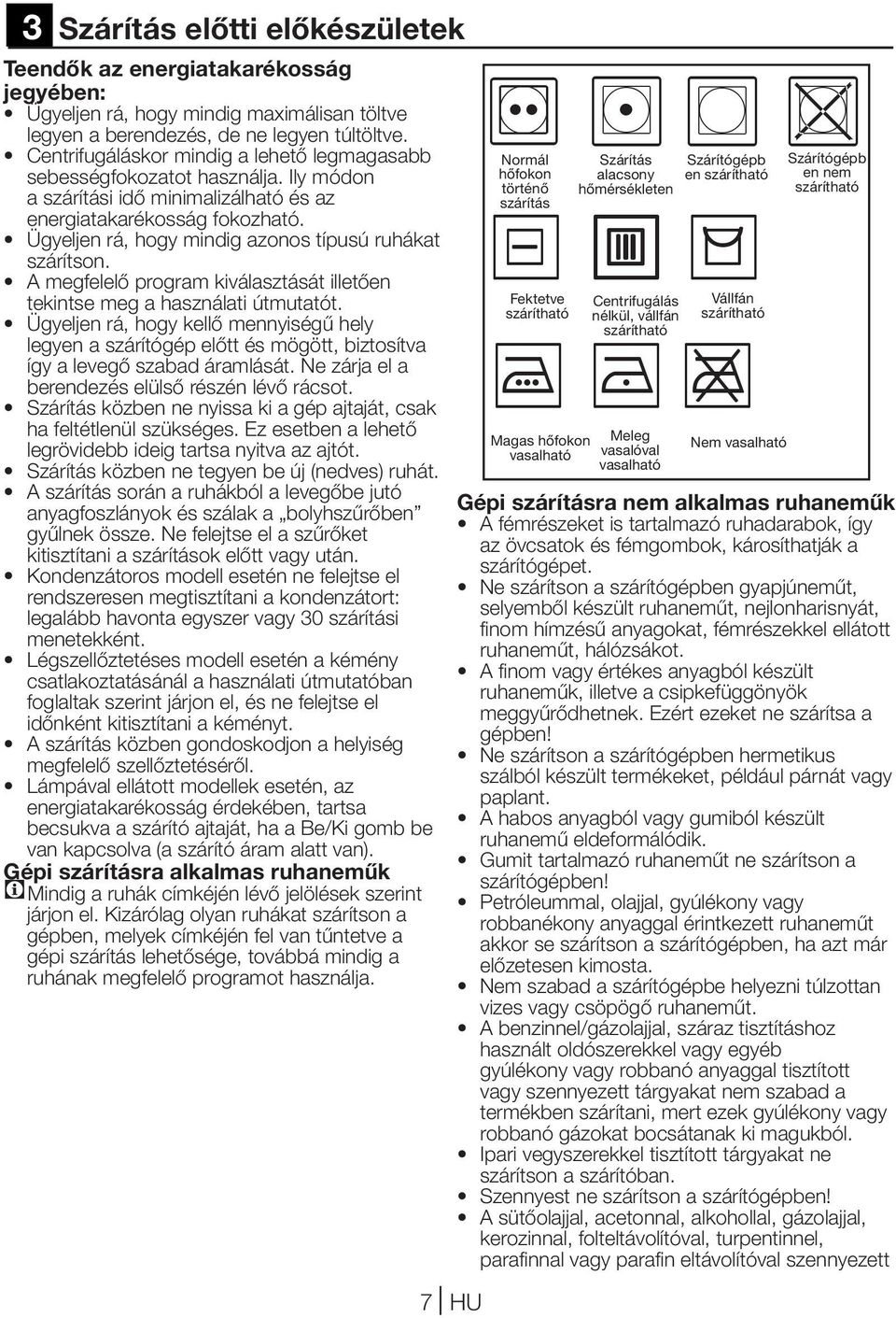 Ügyeljen rá, hogy mindig azonos típusú ruhákat szárítson. A megfelelő program kiválasztását illetően tekintse meg a használati útmutatót.