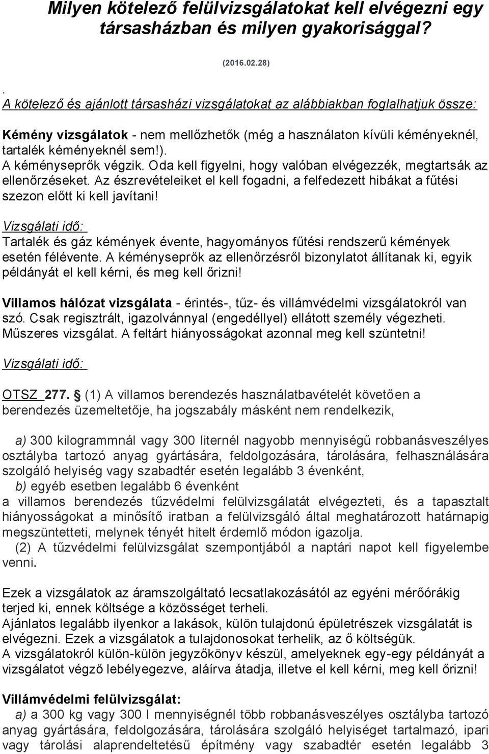 A kéményseprők végzik. Oda kell figyelni, hogy valóban elvégezzék, megtartsák az ellenőrzéseket. Az észrevételeiket el kell fogadni, a felfedezett hibákat a fűtési szezon előtt ki kell javítani!