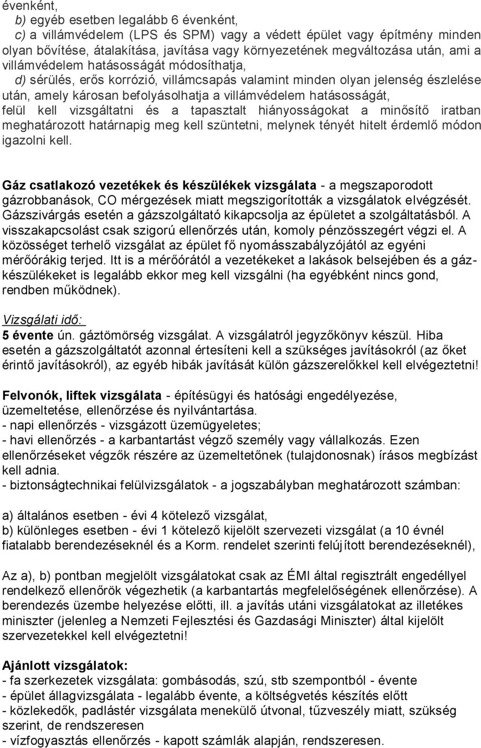 kell vizsgáltatni és a tapasztalt hiányosságokat a minősítő iratban meghatározott határnapig meg kell szüntetni, melynek tényét hitelt érdemlő módon igazolni kell.