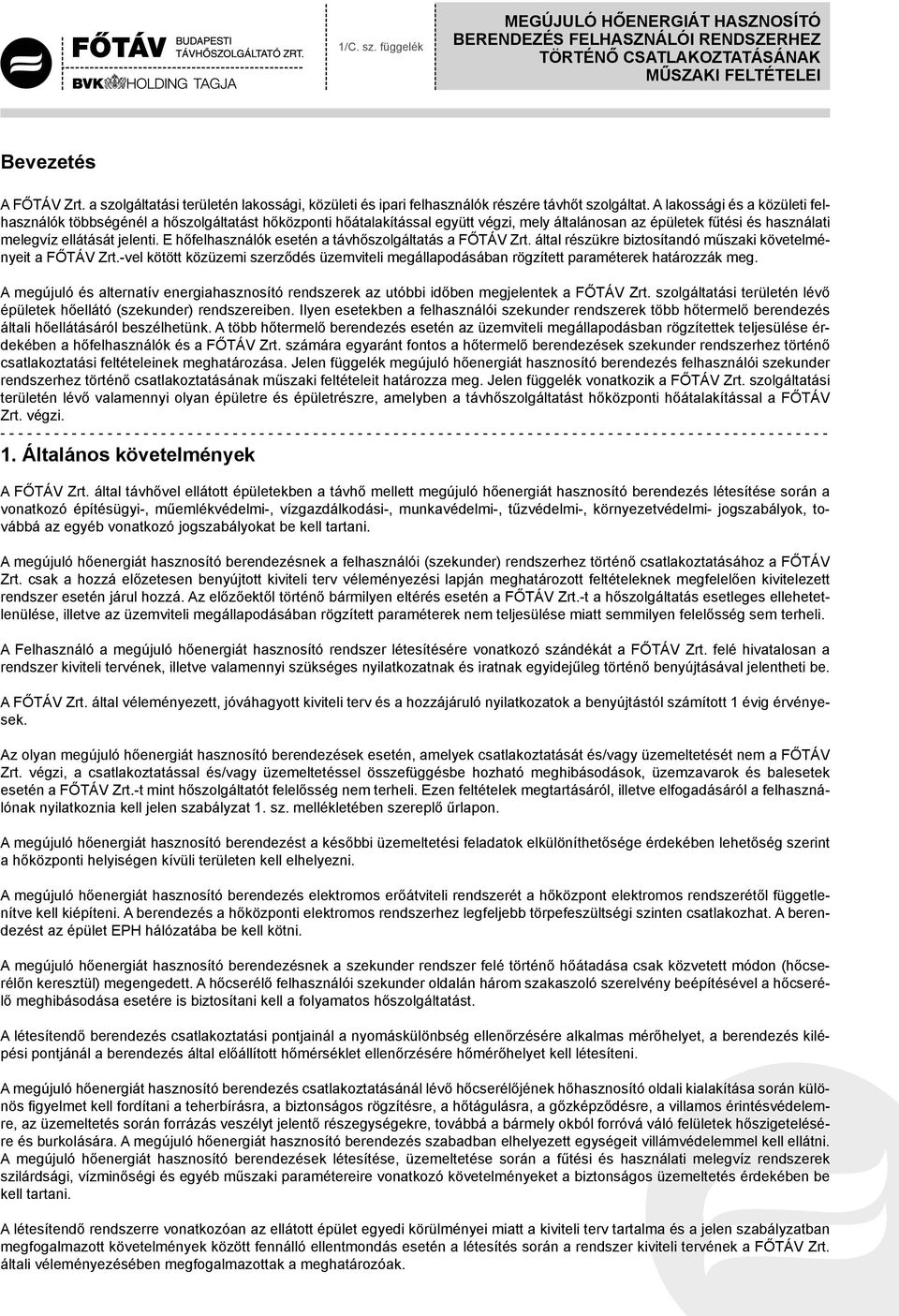 E hőfelhasználók esetén a távhőszolgáltatás a FŐTÁV Zrt. által részükre biztosítandó műszaki követelményeit a FŐTÁV Zrt.