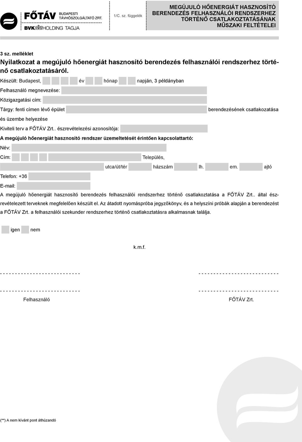 . észrevételezési azonosítója: A megújuló hőenergiát hasznosító rendszer üzemeltetését érintően kapcsolattartó: Cím: berendezésének csatlakozatása A megújuló hőenergiát hasznosító berendezés