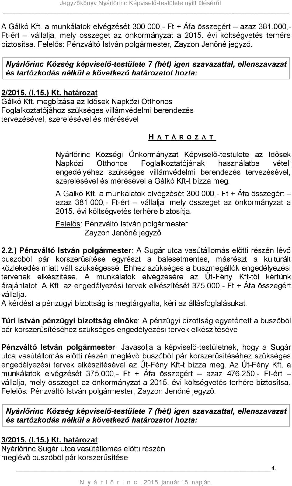 megbízása az Idősek Napközi Otthonos Foglalkoztatójához szükséges villámvédelmi berendezés tervezésével, szerelésével és mérésével Nyárlőrinc Községi Önkormányzat Képviselő-testülete az Idősek