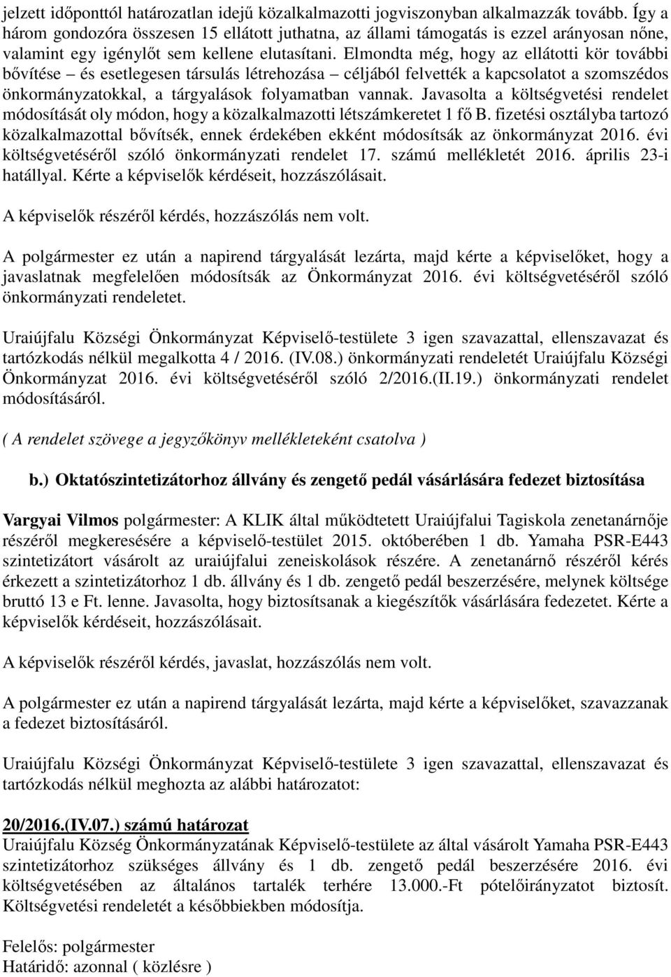 Elmondta még, hogy az ellátotti kör további bővítése és esetlegesen társulás létrehozása céljából felvették a kapcsolatot a szomszédos önkormányzatokkal, a tárgyalások folyamatban vannak.